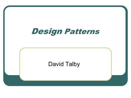 Design Patterns David Talby. This Lecture Representing other objects Proxy, Adapter, Façade Re-routing method calls Chain of Responsibility Coding partial.