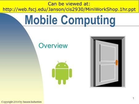 1 Mobile Computing Overview Copyright 2014 by Janson Industries Can be viewed at: