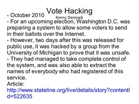 Vote Hacking Kenny Denmark - October 2010 - For an upcoming election, Washington D.C. was preparing a system to allow some voters to send in their ballots.