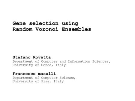 Gene selection using Random Voronoi Ensembles Stefano Rovetta Department of Computer and Information Sciences, University of Genoa, Italy Francesco masulli.