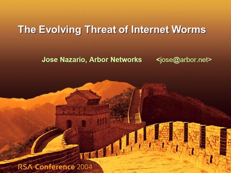 The Evolving Threat of Internet Worms Jose Nazario, Arbor Networks.