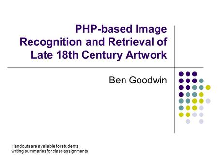 PHP-based Image Recognition and Retrieval of Late 18th Century Artwork Ben Goodwin Handouts are available for students writing summaries for class assignments.