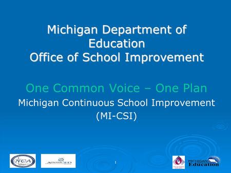 1 Michigan Department of Education Office of School Improvement One Common Voice – One Plan Michigan Continuous School Improvement (MI-CSI)