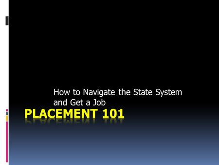 How to Navigate the State System and Get a Job. Overview-How it Works     First you need.