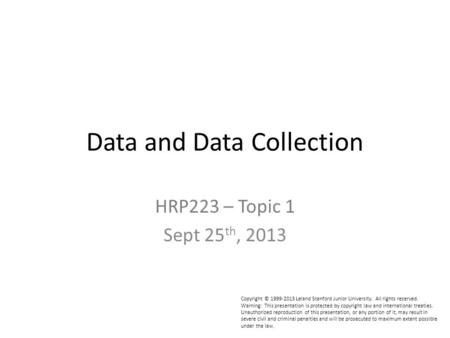 HRP223 – Topic 1 Sept 25 th, 2013 Copyright © 1999-2013 Leland Stanford Junior University. All rights reserved. Warning: This presentation is protected.