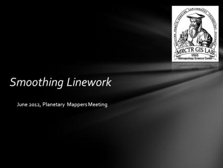 Smoothing Linework June 2012, Planetary Mappers Meeting.