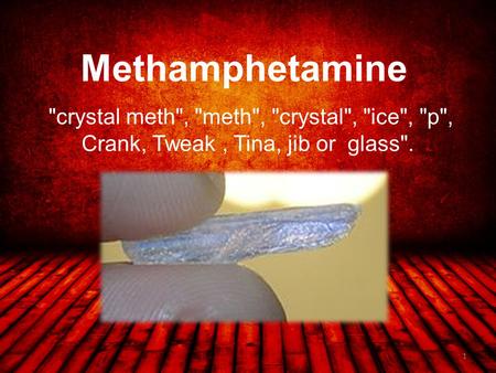 Methamphetamine crystal meth, meth, crystal, ice, p, Crank, Tweak, Tina, jib or glass. 1.