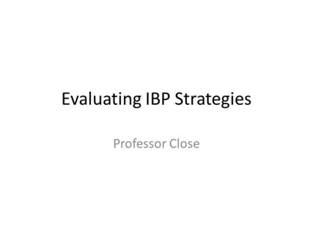 Evaluating IBP Strategies Professor Close. What is the best marketing? The one that works. The one where your target market and consumers get the message.
