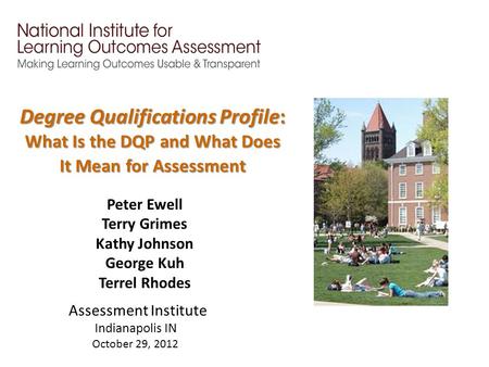 Peter Ewell Terry Grimes Kathy Johnson George Kuh Terrel Rhodes Assessment Institute Indianapolis IN October 29, 2012 Degree Qualifications Profile: What.