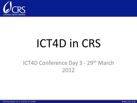 ICT4D in CRS ICT4D Conference Day 3 - 29 th March 2012.