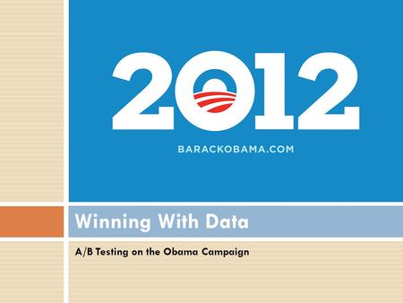 A/B Testing on the Obama Campaign Winning With Data.