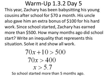 Warm-Up 1.3.2 Day 5 This year, Zachary has been babysitting his young cousins after school for $70 a month. His uncle also gave him an extra bonus of $100.