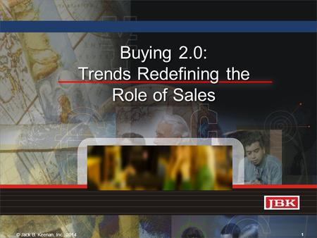 Buying 2.0: Trends Redefining the Role of Sales Buying 2.0: Trends Redefining the Role of Sales © Jack B. Keenan, Inc., 2014 1.