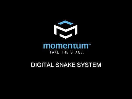 DIGITAL SNAKE SYSTEM. The Digital Snake System Momentum is designed to replace traditional analog audio wiring.