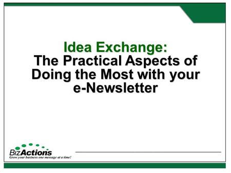 Idea Exchange: The Practical Aspects of Doing the Most with your e-Newsletter.
