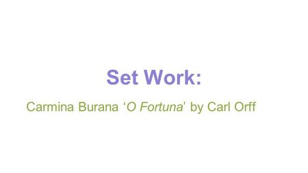 Set Work: Carmina Burana ‘O Fortuna’ by Carl Orff.