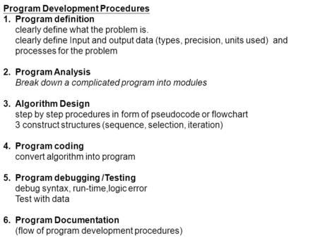Program Development Procedures 1.Program definition clearly define what the problem is. clearly define Input and output data (types, precision, units used)