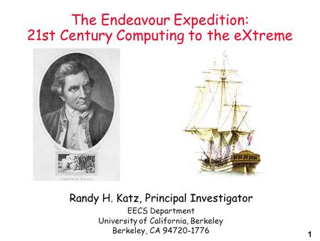 1 The Endeavour Expedition: 21st Century Computing to the eXtreme Randy H. Katz, Principal Investigator EECS Department University of California, Berkeley.