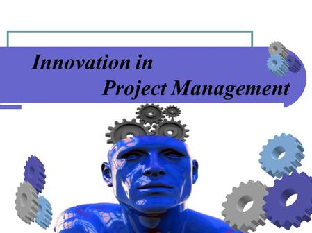 Innovation in Project Management. Various areas of science Industry The rapid development of technology Innovation C A development in the successful conduct.