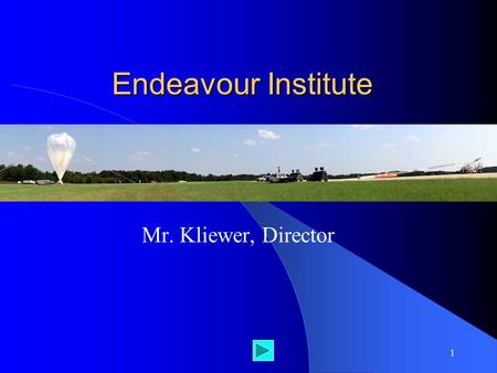 1 Endeavour Institute Mr. Kliewer, Director. 2 Fun Endeavours.