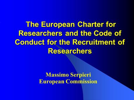 The European Charter for Researchers and the Code of Conduct for the Recruitment of Researchers The European Charter for Researchers and the Code of Conduct.