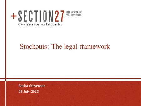 Stockouts: The legal framework Sasha Stevenson 25 July 2013.