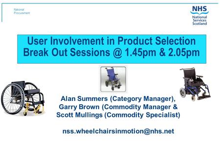 National Procurement 1 User Involvement in Product Selection Break Out 1.45pm & 2.05pm Alan Summers (Category Manager), Garry Brown (Commodity.