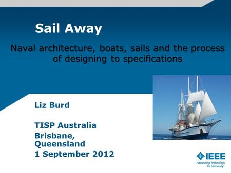 Sail Away Liz Burd TISP Australia Brisbane, Queensland 1 September 2012 Naval architecture, boats, sails and the process of designing to specifications.