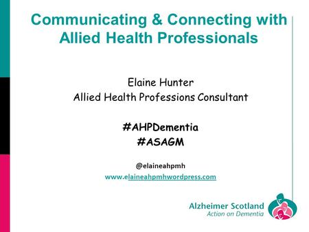 Communicating & Connecting with Allied Health Professionals Elaine Hunter Allied Health Professions Consultant #AHPDementia