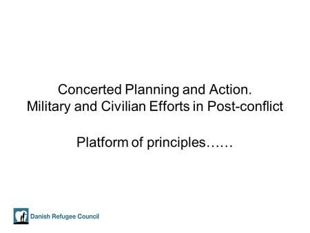 Concerted Planning and Action. Military and Civilian Efforts in Post-conflict Platform of principles……