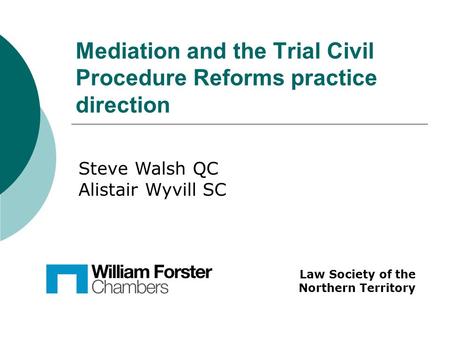 Mediation and the Trial Civil Procedure Reforms practice direction Law Society of the Northern Territory Steve Walsh QC Alistair Wyvill SC.