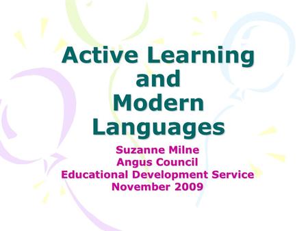 Active Learning and Modern Languages Suzanne Milne Angus Council Educational Development Service November 2009.
