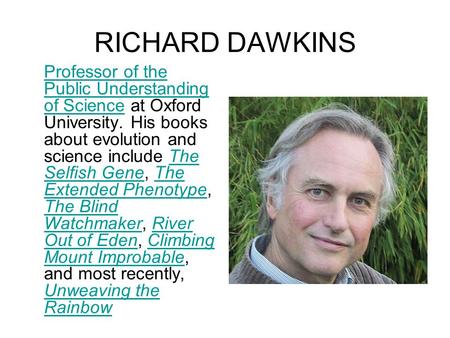 RICHARD DAWKINS Professor of the Public Understanding of ScienceProfessor of the Public Understanding of Science at Oxford University. His books about.