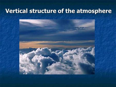 Vertical structure of the atmosphere. Review of last lecture Earth’s energy balance at the top of the atmosphere and at the surface. What percentage of.
