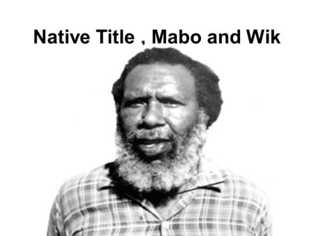 Native Title, Mabo and Wik. Land Rights and Native Title In 1976 the Fraser Government passed laws to give Aboriginals land rights. This did not mean.