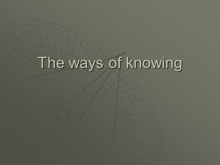 The ways of knowing.