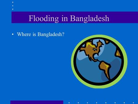 Flooding in Bangladesh Where is Bangladesh? Why does Bangladesh flood?