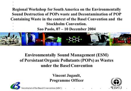 Secretariat of the Basel Convention (SBC) Environmentally Sound Management (ESM) of Persistant Organic Pollutants (POPs) as Wastes under the Basel Convention.
