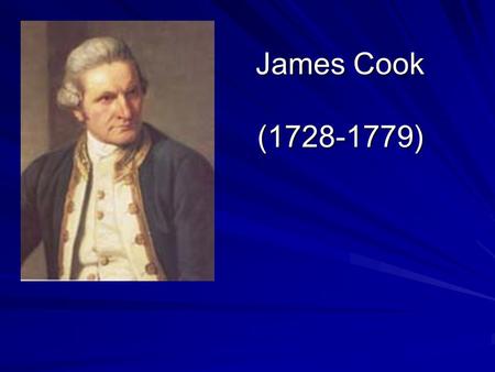 James Cook (1728-1779). James Cook was born on October 27, 1728 in Marton, Britain. He sailed around the world twice!
