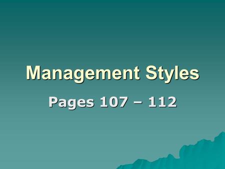 Management Styles Pages 107 – 112. Brainstorm  With the person next to you, brainstorm all the words you associate with management and managers.  Use.