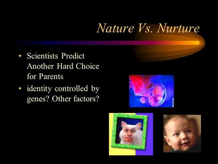 Nature Vs. Nurture Scientists Predict Another Hard Choice for Parents identity controlled by genes? Other factors?