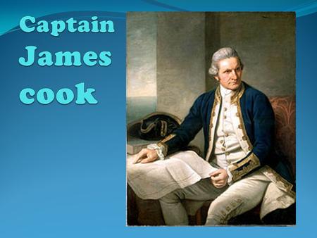 James Cook James Cook was born in yorkshire England and entered the navy as a able sea man in 1755. he was given command of the bark Endeavour a well.