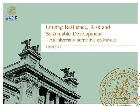 Linking Resilience, Risk and Sustainable Development – An inherently normative endeavour PER BECKER.