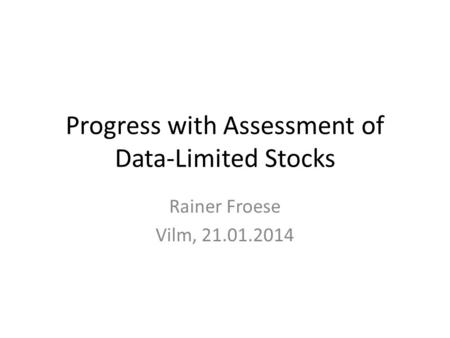 Progress with Assessment of Data-Limited Stocks Rainer Froese Vilm, 21.01.2014.