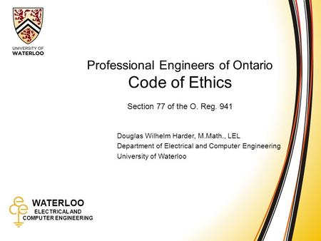 WATERLOO ELECTRICAL AND COMPUTER ENGINEERING The Code of Ethics of the Association 1 WATERLOO ELECTRICAL AND COMPUTER ENGINEERING Professional Engineers.