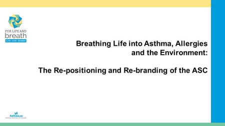 Breathing Life into Asthma, Allergies and the Environment: The Re-positioning and Re-branding of the ASC.
