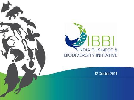 12 October 2014. About IBBI  Officially launched on the occasion of International Day for Biological Diversity on 22 nd May, 2014 in New Delhi  The.