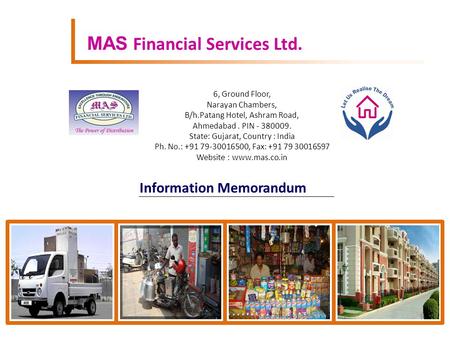 MAS Financial Services Ltd. 6, Ground Floor, Narayan Chambers, B/h.Patang Hotel, Ashram Road, Ahmedabad. PIN - 380009. State: Gujarat, Country : India.