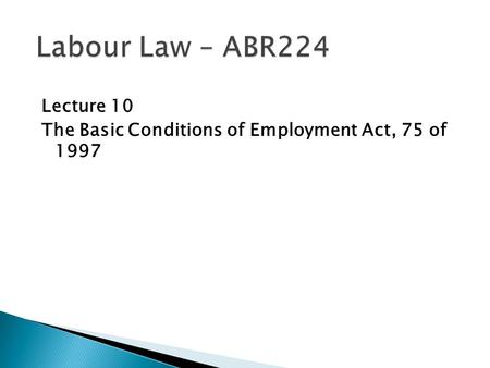 Lecture 10 The Basic Conditions of Employment Act, 75 of 1997.