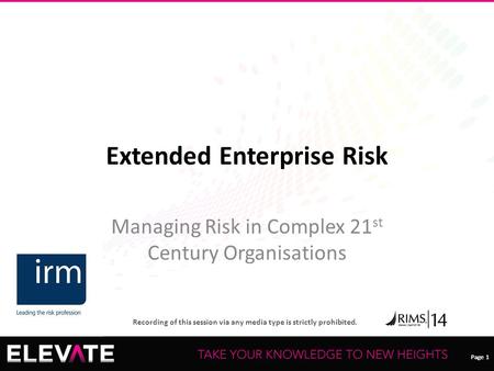 Page 1 Recording of this session via any media type is strictly prohibited. Page 1 Extended Enterprise Risk Managing Risk in Complex 21 st Century Organisations.